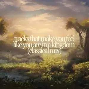 tracks that make you feel like you are in a kingdom [classical mix]