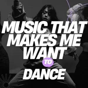 Music That Makes Me Want To Dance
